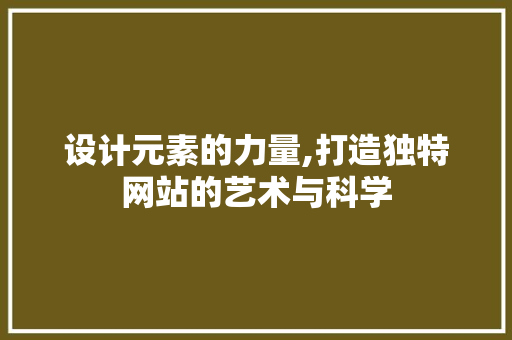 设计元素的力量,打造独特网站的艺术与科学