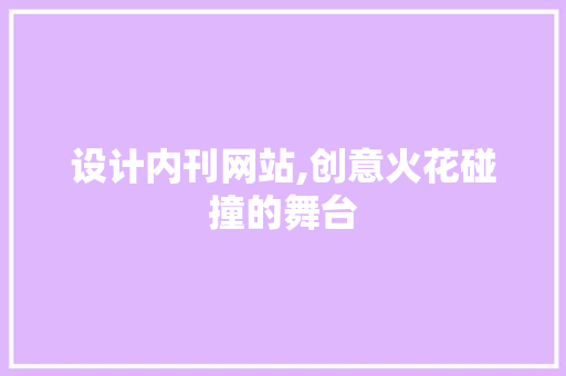 设计内刊网站,创意火花碰撞的舞台