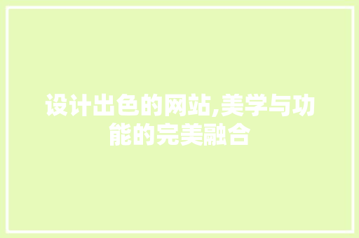 设计出色的网站,美学与功能的完美融合