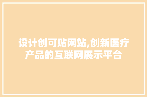 设计创可贴网站,创新医疗产品的互联网展示平台