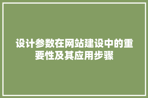 设计参数在网站建设中的重要性及其应用步骤