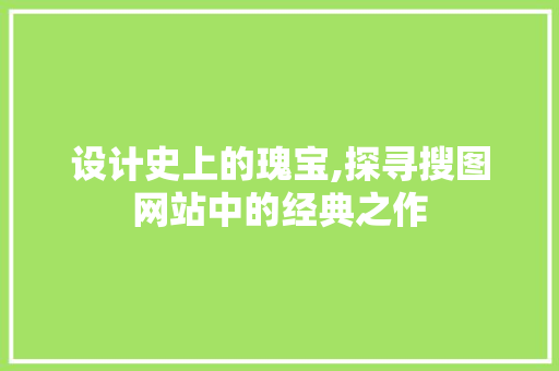设计史上的瑰宝,探寻搜图网站中的经典之作