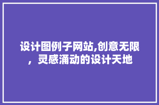 设计图例子网站,创意无限，灵感涌动的设计天地