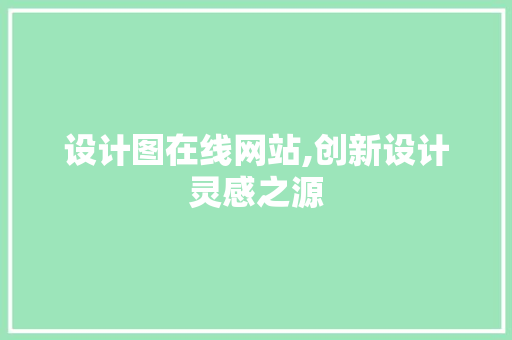 设计图在线网站,创新设计灵感之源 设计图在线网站,创新设计灵感之源 必应SEO