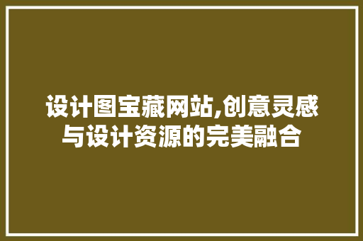 设计图宝藏网站,创意灵感与设计资源的完美融合