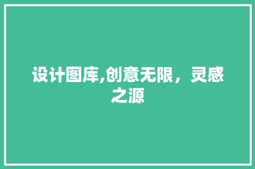 设计图库,创意无限，灵感之源