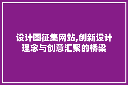 设计图征集网站,创新设计理念与创意汇聚的桥梁