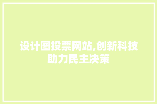 设计图投票网站,创新科技助力民主决策