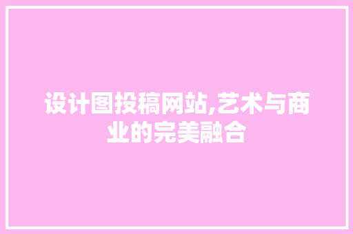 设计图投稿网站,艺术与商业的完美融合