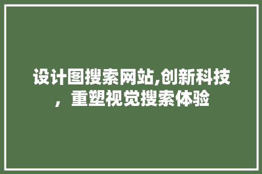 设计图搜索网站,创新科技，重塑视觉搜索体验