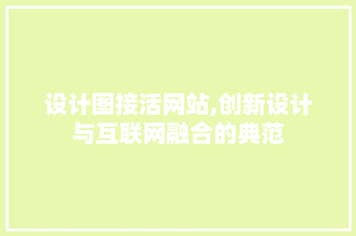设计图接活网站,创新设计与互联网融合的典范