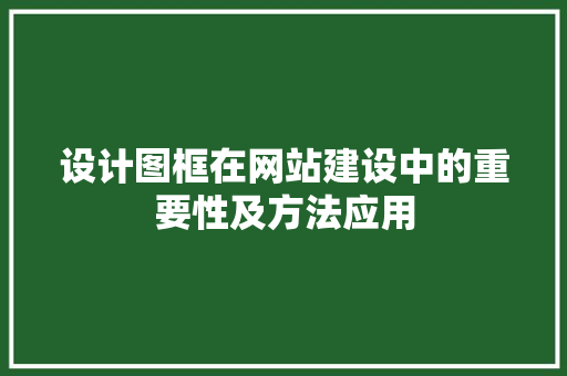 设计图框在网站建设中的重要性及方法应用