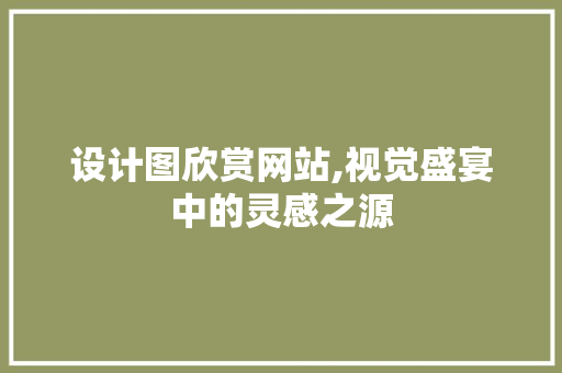 设计图欣赏网站,视觉盛宴中的灵感之源