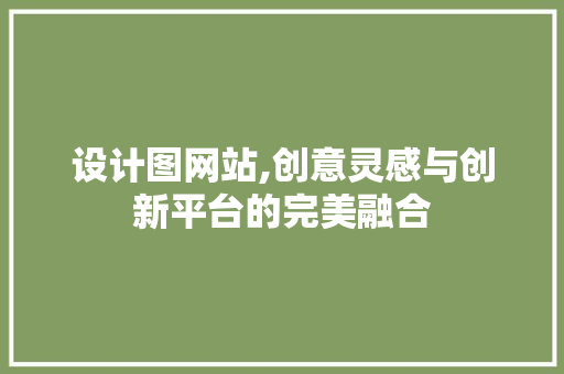设计图网站,创意灵感与创新平台的完美融合 设计图网站,创意灵感与创新平台的完美融合 必应SEO