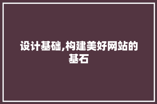 设计基础,构建美好网站的基石 设计基础,构建美好网站的基石 神马SEO