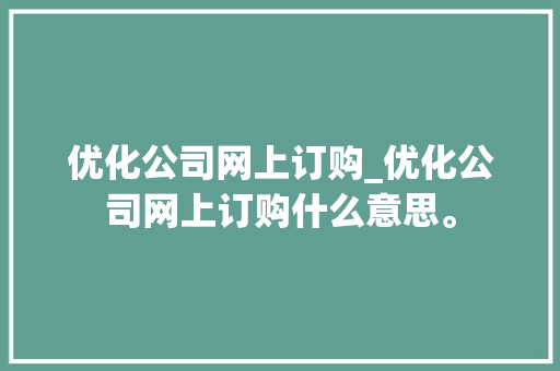 优化公司网上订购_优化公司网上订购什么意思。 优化公司网上订购_优化公司网上订购什么意思。 网站建设公司