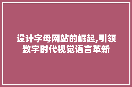设计字母网站的崛起,引领数字时代视觉语言革新