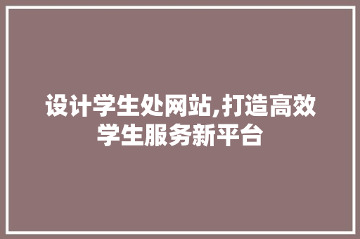 设计学生处网站,打造高效学生服务新平台