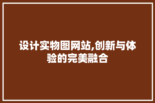 设计实物图网站,创新与体验的完美融合