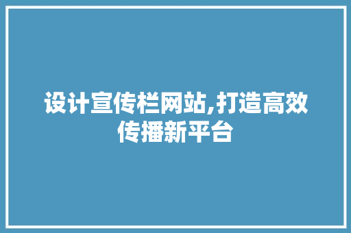 设计宣传栏网站,打造高效传播新平台
