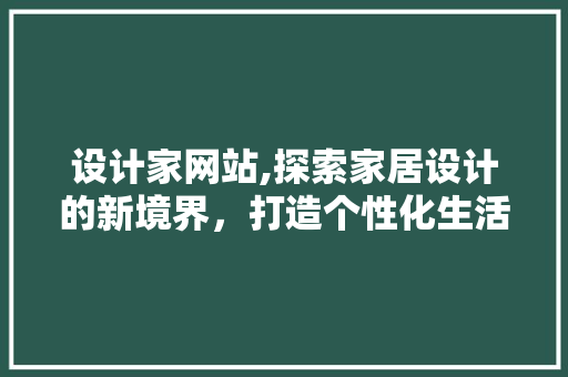 设计家网站,探索家居设计的新境界，打造个性化生活空间 设计家网站,探索家居设计的新境界，打造个性化生活空间 必应SEO