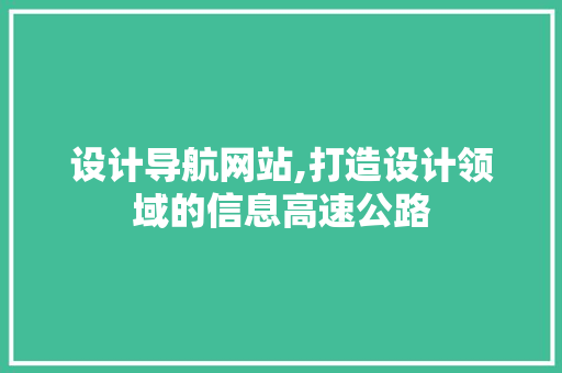 设计导航网站,打造设计领域的信息高速公路