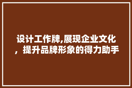 设计工作牌,展现企业文化，提升品牌形象的得力助手