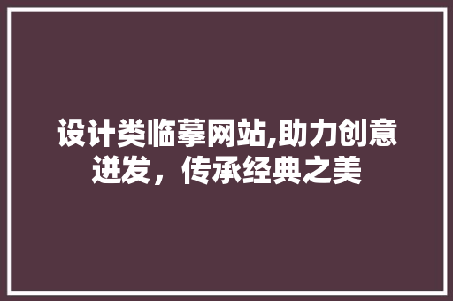 设计类临摹网站,助力创意迸发，传承经典之美 设计类临摹网站,助力创意迸发，传承经典之美 神马SEO