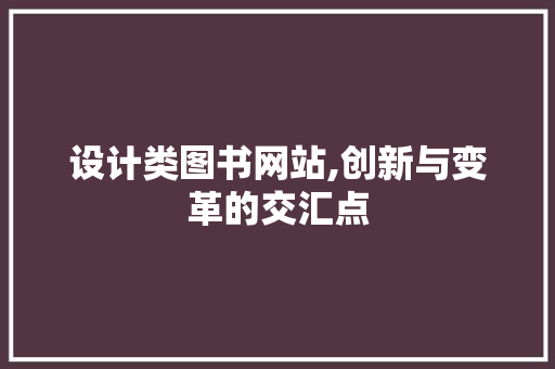 设计类图书网站,创新与变革的交汇点 设计类图书网站,创新与变革的交汇点 搜狗SEO