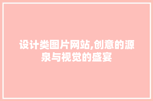 设计类图片网站,创意的源泉与视觉的盛宴 设计类图片网站,创意的源泉与视觉的盛宴 百度SEO