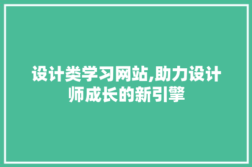 设计类学习网站,助力设计师成长的新引擎 设计类学习网站,助力设计师成长的新引擎 百度SEO
