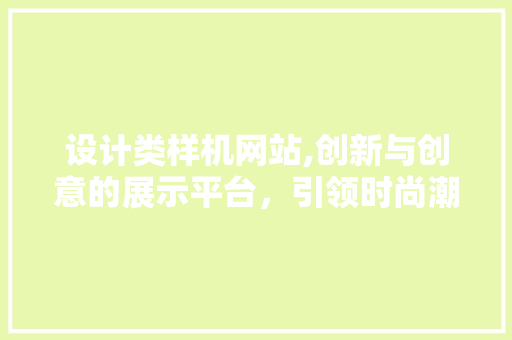设计类样机网站,创新与创意的展示平台，引领时尚潮流新风向 设计类样机网站,创新与创意的展示平台，引领时尚潮流新风向 必应SEO