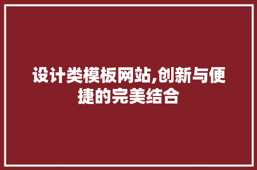 设计类模板网站,创新与便捷的完美结合 设计类模板网站,创新与便捷的完美结合 神马SEO