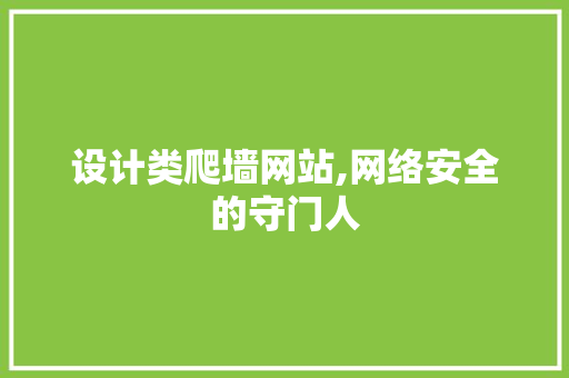 设计类爬墙网站,网络安全的守门人 设计类爬墙网站,网络安全的守门人 必应SEO