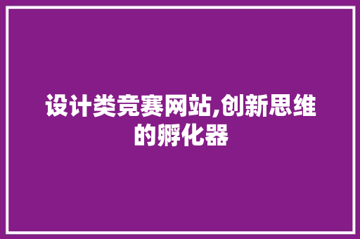 设计类竞赛网站,创新思维的孵化器 设计类竞赛网站,创新思维的孵化器 必应SEO