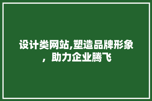 设计类网站,塑造品牌形象，助力企业腾飞 设计类网站,塑造品牌形象，助力企业腾飞 神马SEO