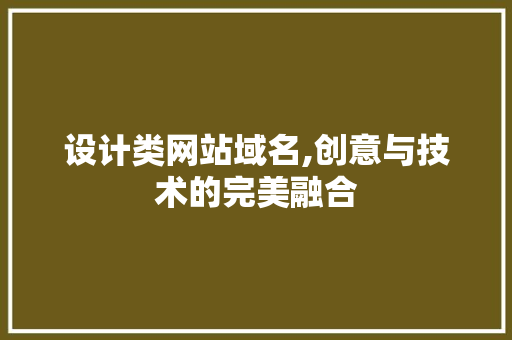 设计类网站域名,创意与技术的完美融合 设计类网站域名,创意与技术的完美融合 网站建设公司
