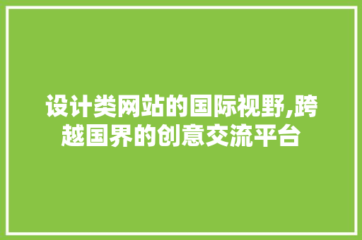 设计类网站的国际视野,跨越国界的创意交流平台 设计类网站的国际视野,跨越国界的创意交流平台 搜狗SEO