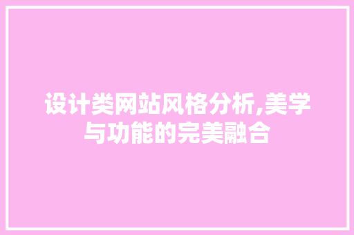 设计类网站风格分析,美学与功能的完美融合 设计类网站风格分析,美学与功能的完美融合 百度SEO