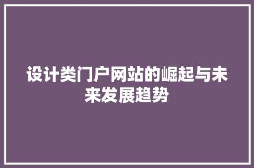 设计类门户网站的崛起与未来发展趋势 设计类门户网站的崛起与未来发展趋势 必应SEO