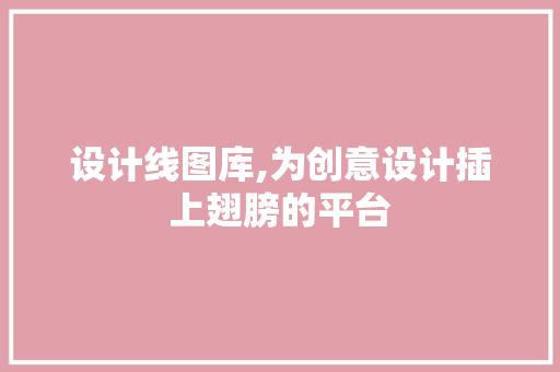 设计线图库,为创意设计插上翅膀的平台 设计线图库,为创意设计插上翅膀的平台 必应SEO