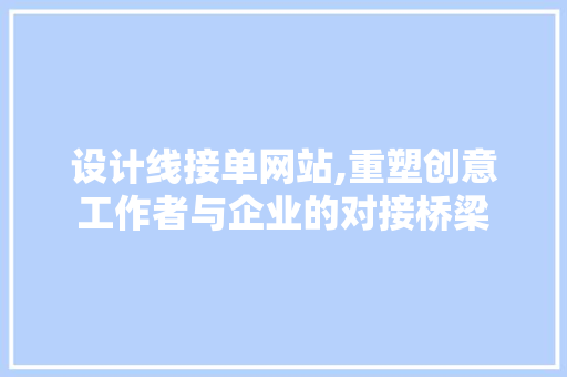 设计线接单网站,重塑创意工作者与企业的对接桥梁 设计线接单网站,重塑创意工作者与企业的对接桥梁 神马SEO
