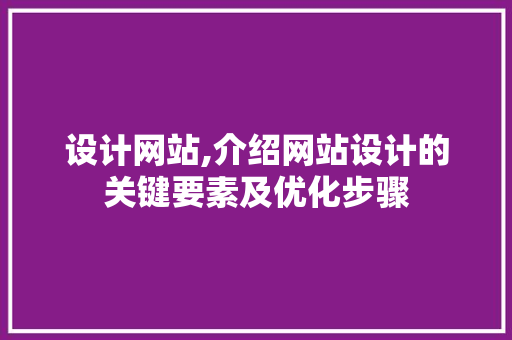 设计网站,介绍网站设计的关键要素及优化步骤 设计网站,介绍网站设计的关键要素及优化步骤 搜狗SEO