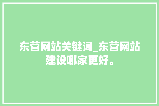 东营网站关键词_东营网站建设哪家更好。 东营网站关键词_东营网站建设哪家更好。 SEO关键词