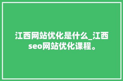 江西网站优化是什么_江西seo网站优化课程。