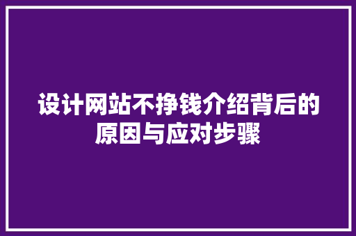 设计网站不挣钱介绍背后的原因与应对步骤 设计网站不挣钱介绍背后的原因与应对步骤 神马SEO