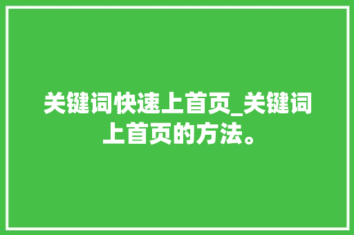 关键词快速上首页_关键词上首页的方法。 关键词快速上首页_关键词上首页的方法。 SEO关键词