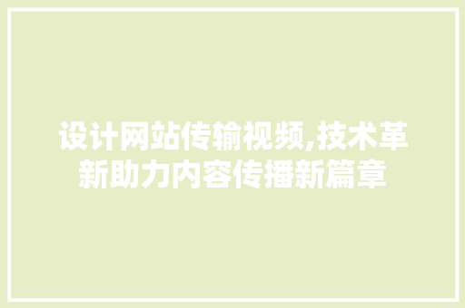 设计网站传输视频,技术革新助力内容传播新篇章 设计网站传输视频,技术革新助力内容传播新篇章 网站建设公司