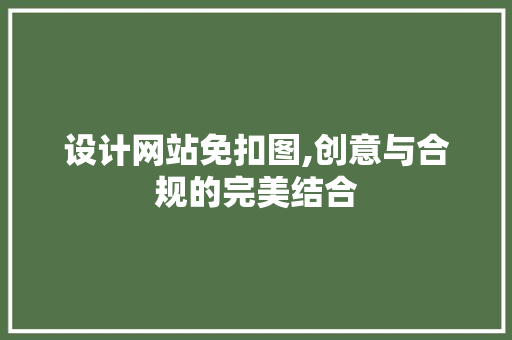 设计网站免扣图,创意与合规的完美结合 设计网站免扣图,创意与合规的完美结合 网站建设公司