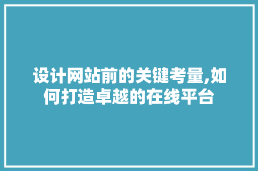 设计网站前的关键考量,如何打造卓越的在线平台 设计网站前的关键考量,如何打造卓越的在线平台 神马SEO